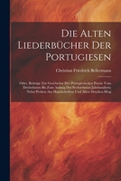 Die Alten Liederbücher Der Portugiesen: Oder, Beiträge Zur Geschichte Der Portugiesischen Poesie Vom Dreizehnten Bis Zum Anfang Des Sechzehnten ... Und Alten Drucken Hrsg 1021664790 Book Cover