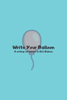 Write Your Balloon: A companion writing journal to Eli's Balloon 1706701055 Book Cover