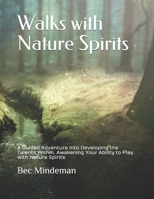 Walks with Nature Spirits: A Guided Adventure into Developing the Talents Within, Awakening Your Ability to Play with Nature Spirits 1673336647 Book Cover