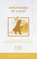 Anchored in Light: A Retreat Guide on the Transfiguration of the Lord 1075258197 Book Cover