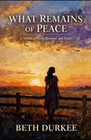 What Remains of Peace: A Novel about Faith, Betrayal, Grace (The Survival & Renewal Collection) B0G5KX2JTR Book Cover
