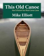 This Old Canoe: How to Restore Your Wood-Canvas Canoe 0994863306 Book Cover