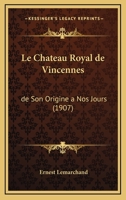 Le Chateau Royal De Vincennes: De Son Origine A Nos Jours (1907) 114791169X Book Cover