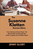 The Susanne Klatten Success Story: From Heiress to Power Player: The Woman Who Transformed Her Father’s Legacy into a Global Empire B0FSZ5HK6Y Book Cover