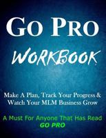 Go Pro Workbook Make a Plan, Track Your Progress & Watch Your Mlm Business Grow: A Must for Anyone Who Has Read Go Pro 1499671261 Book Cover