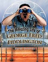 The Amazing Life of George Fred Fiddlington 1426944411 Book Cover