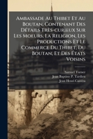 Ambassade Au Thibet Et Au Boutan: Contenant Des Détails Très-Curieux Sur Les Moeurs, La Religion, Les Productions Et Le Commerce Du Thibet, Du Boutan, ... Sont Passés Jusqu'en 1793 1246127466 Book Cover