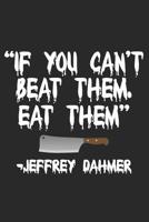 If You Can't Beat Them Eat Them: Blank Lined Journal, Notebook/Diary With A Serial Killer's Quote Perfect Gag Gift For Everybody 1070934208 Book Cover