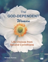 The God-Dependent Woman: Life Choices from Second Corinthians 1095816446 Book Cover