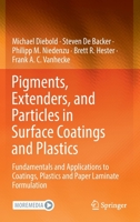 Pigments, Extenders, and Particles in Surface Coatings and Plastics: Fundamentals and Applications to Coatings, Plastics and Paper Laminate Formulation 3030990826 Book Cover