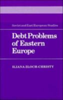 Debt Problems of Eastern Europe (Cambridge Russian, Soviet and Post-Soviet Studies) 0521169313 Book Cover