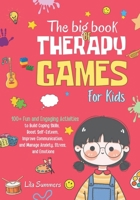The Big Book of Therapy Games For Kids: 100+ Fun and Engaging Activities to Build Coping Skills, Boost Self-Esteem, Improve Communication, and Manage Anxiety, Stress, and Emotions B0DTTJGTKW Book Cover