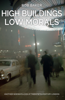 High Buildings, Low Morals: Another Sideways Look at Twentieth Century London 1445666251 Book Cover