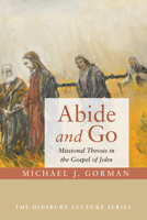 Abide and Go: Missional Theosis in the Gospel of John (The Didsbury Lecture Series Book 0) 1532615450 Book Cover