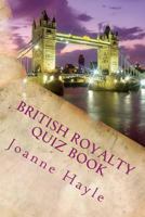 British Royalty Quiz Book: Early Monarchy to the Present Day 1502877740 Book Cover