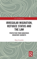 Irregular Migration, Refugee Status and the Law: Protection from Dangerous Migratory Journeys (Law and Migration) 1032641746 Book Cover