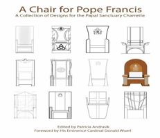 A Chair for Pope Francis: A Collection of Designs for the Papal Sanctuary and Charrette 1329701194 Book Cover