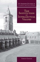 The Institution of Intellectual Values: Realism and Idealism in Higher Education (St. Andrews Studies in Philosophy and Public Affairs) 184540100X Book Cover
