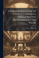 Commemorazione Di Giosuè Carducci Nella Nativa Pietrasanta; Con Note 1246002574 Book Cover