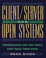 Client/Server and Open Systems: Technologies and the Tools That Make Them Work 0471050075 Book Cover