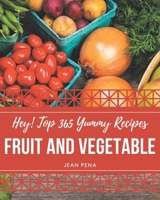 Hey! Top 365 Yummy Fruit and Vegetable Recipes: A Yummy Fruit and Vegetable Cookbook Everyone Loves! B08JF39Y6V Book Cover