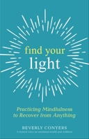 Find Your Light: Practicing Mindfulness to Recover from Anything 161649803X Book Cover
