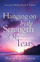 Hanging on by the Strength of My Tears 1602660948 Book Cover