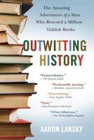 Outwitting History: The Amazing Adventures of a Man Who Rescued a Million Yiddish Books 1565125134 Book Cover