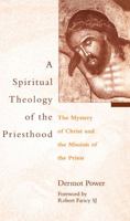 A Spiritual Theology of the Priesthood: The Mystery of Christ and the Mission of the Priest 0813209161 Book Cover