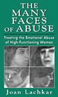 The Many Faces of Abuse: Treating the Emotional Abuse of High-Functioning Women 0765700654 Book Cover