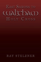 East Saxons to Waltham Holy Cross 1728376777 Book Cover