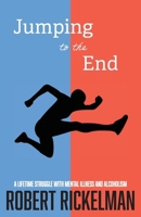 Jumping to the End: A Lifetime Struggle with Mental Illness and Alcoholism: A Memoir 1627206604 Book Cover