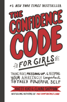 The Confidence Code for Girls: Taking Risks, Messing Up, and Becoming Your Amazingly Imperfect, Totally Powerful Self 0062954105 Book Cover