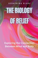 The Biology of Belief: Exploring the Connection Between Mind and Body B0D953C1XH Book Cover