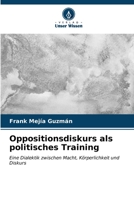Oppositionsdiskurs als politisches Training: Eine Dialektik zwischen Macht, Körperlichkeit und Diskurs (German Edition) B0CLFV8HNP Book Cover