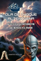 OLA DE CHOQUE ALIENÍGENA: RESISTENCIA EXTRATERRESTRE QUE REINICIÓ A LA TIERRA (Spanish Edition) B0D3HWCP2R Book Cover