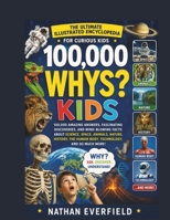 100,000 Whys That Every Kid Should Know: An Illustrated Encyclopedia of Amazing Answers, Fascinating Facts, and Mind-Blowing Discoveries About ... History, the Human Body, Technology, and More B0H7QHHQ9M Book Cover