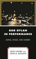 Bob Dylan in Performance: Song, Stage, and Screen 1498582656 Book Cover