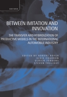 Between Imitation and Innovation: The Transfer and Hybridization of Productive Models in the International Automobile Industry 0198293682 Book Cover