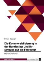 Die Kommerzialisierung in der Bundesliga und ihr Einfluss auf die Fankultur. Chancen und Risiken 3346608077 Book Cover