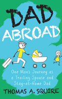 Dad Abroad: One man’s journey as a trailing spouse and stay-at-home dad 9815066757 Book Cover