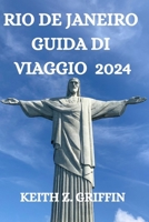 RIO DE JANEIRO GUIDA DI VIAGGIO 2024: TUTTO QUELLO CHE C'È DA SAPERE, VEDERE E FARE IN QUESTA MERAVIGLIOSA CITTÀ B0CN8LH5JP Book Cover