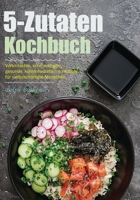 5-Zutaten-Kochbuch: Vereinfachte, schmackhafte, gesunde, kohlenhydratarme Rezepte für vielbeschäftigte Menschen. B0CQ5M5MNQ Book Cover