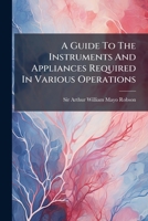 A Guide To The Instruments And Appliances Required In Various Operations 1245263129 Book Cover