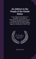 An Address to the People of the United States, on the Subject of the Report of a Committee of the House of Representatives: Appointed to "examine and Report, Whether Monies Drawn from the Treasury, Ha 1149267860 Book Cover