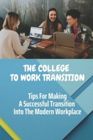 The College To Work Transition: Tips For Making A Successful Transition Into The Modern Workplace: Managing Your Career B09BGPFXMF Book Cover
