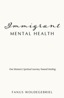Immigrant Mental Health: One Woman's Spiritual Journey Toward Healing B0B1B4YG64 Book Cover