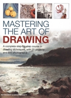 Mastering the Art of Drawing: A Complete Step-By-Step Course in Drawing Techniques, with 25 Projects and 800 Photographs 0754834433 Book Cover