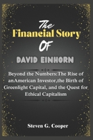 The Financial Story Of David Einhorn: Beyond the Numbers: The Rise of anAmerican Investor, the Birth of Greenlight Capital, and the Quest for Ethical B0F2YKFMMQ Book Cover