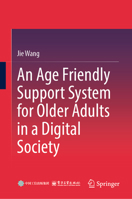 An Age Friendly Support System for Older Adults in a Digital Society 981924451X Book Cover